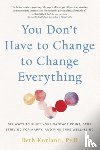 Kurland, Beth - You Don't Have to Change to Change Everything
