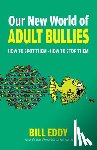 Eddy, Bill - Our New World of Adult Bullies