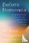 Gregorevic, Kate - Before Dementia: 20 Questions You Need to Ask about Preventing, Preparing, Coping
