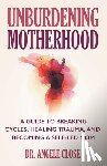 Close, Dr. Angele - Unburdening Motherhood