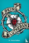 Sutton, A Trevor - Being Lutheran