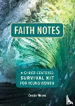 Moore, Cassie - Faith Notes: A Christ-Centered Survival Kit for Young Women