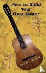 Schwesinger, Glad - How to Build Your Own Guitar