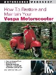 Darnell, Bob, Golfen, Bob - How to Restore and Maintain Your Vespa Motorscooter