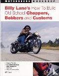 Lane, Billy - Billy Lane's How to Build Old School Choppers, Bobbers and Customs