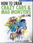 Taylor, Thom, Newton, Ed - How To Draw Crazy Cars & Mad Monsters Like a Pro