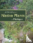 Steiner, Lynn M. - Landscaping with Native Plants of Michigan