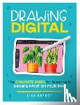 Bardot, Lisa - Drawing Digital: The Complete Guide for Learning to Draw & Paint on Your iPad