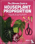 Sisti, Lindsay - The Ultimate Guide to Houseplant Propagation