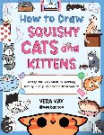 Kay, Vera - How to Draw Squishy Cats and Kittens