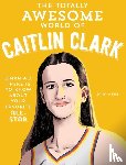 Weiss, Sara - The Totally Awesome World of Caitlin Clark