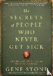 Stone, Gene - The Secrets of People Who Never Get Sick