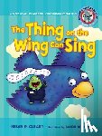 Cleary, Brian P. - #5 the Thing on the Wing Can Sing: A Short Vowel Sounds Book with Consonant Digraphs