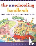 Griffith, Mary - The Unschooling Handbook: How to Use the Whole World as Your Child's Classroom