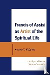 McCarthy, Andrew T. - Francis of Assisi as Artist of the Spiritual Life