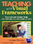 Ewy, Christine F. Allen - Teaching With Visual Frameworks - Focused Learning and Achievement Through Instructional Graphics Co-Created by Students and Teachers