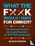 Golden, Zach - What the F*@# Should I Make for Dinner?
