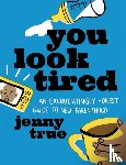 True, Jenny - You Look Tired
