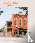 Abbott, Erin Austen - Small Town Living: A Coast-To-Coast Guide to People, Places, and Communities