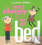 Child, Lauren - Child, L: I Am Not Sleepy and I Will Not Go to Bed