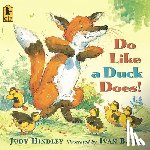 Hindley, Judy - Do Like a Duck Does!