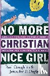 Coughlin, Paul, Degler, Jennifer D. Phd - No More Christian Nice Girl – When Just Being Nice––Instead of Good––Hurts You, Your Family, and Your Friends