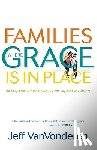 Vanvonderen, Jeff - Families Where Grace Is in Place – Building a Home Free of Manipulation, Legalism, and Shame