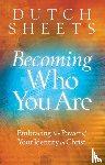 Sheets, Dutch - Becoming Who You Are – Embracing the Power of Your Identity in Christ