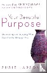 Larson, Susie, Voskamp, Ann - Your Beautiful Purpose – Discovering and Enjoying What God Can Do Through You