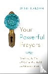 Larson, Susie, Eldredge, John - Your Powerful Prayers – Reaching the Heart of God with a Bold and Humble Faith