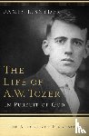 Snyder, James L., Benedict, Gary, Ravenhill, Leonard - The Life of A.W. Tozer – In Pursuit of God