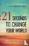 Rutland, Dr. Mark, Batterson, Mark - 21 Seconds to Change Your World – Finding God`s Healing and Abundance Through Prayer