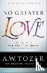 Tozer, A.w., Snyder, James L. - No Greater Love – Experiencing the Heart of Jesus through the Gospel of John