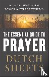 Sheets, Dutch - The Essential Guide to Prayer – How to Pray with Power and Effectiveness