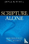 White, James R. - Scripture Alone – Exploring the Bible`s Accuracy, Authority and Authenticity