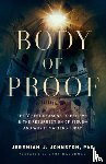 Johnston, Jeremiah J., Habermas, Gary - Body of Proof – The 7 Best Reasons to Believe in the Resurrection of Jesus––and Why It Matters Today