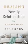 Rienow, Rob - Healing Family Relationships – A Guide to Peace and Reconciliation