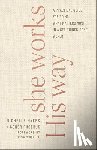 Phoebus, Somer, Myers, Michelle, Whittle, Lisa - She Works His Way – A Practical Guide for Doing What Matters Most in a Get–Things–Done World