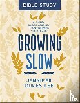 Lee, Jennifer Dukes - Growing Slow Bible Study – A 6–Week Guided Journey to Un–Hurrying Your Heart