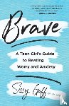 Goff, Sissy - Brave – A Teen Girl`s Guide to Beating Worry and Anxiety