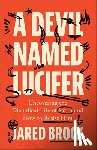 Brock, Jared - A Devil Named Lucifer: Uncovering the Diabolical Life of Satan and How to Resist Him