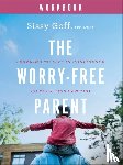 Goff, Sissy - The Worry–Free Parent Workbook – Learning to Live in Confidence So Your Kids Can Too