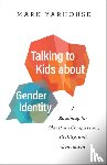 Yarhouse, Mark - Talking to Kids about Gender Identity – A Roadmap for Christian Compassion, Civility, and Conviction