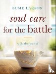 Larson, Susie - Soul Care for the Battle – A Guided Journal