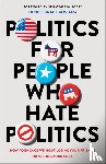 Gitsham, Denise Grace - Politics for People Who Hate Politics – How to Engage without Losing Your Friends or Selling Your Soul