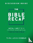 Cobble, Tara–leigh - The Bible Recap Discussion Guide – Weekly Questions for Group Conversation on the Entire Bible