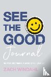 Windahl, Zach - See the Good Journal – 90 Days to Becoming More Grateful and Hope–Filled