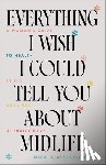 Albertson Mikala MD - Everything I Wish I Could Tell You about Midlife: A Woman's Guide to Health in the Body You Actually Have