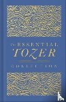 Tozer, A. W. - The Essential Tozer Collection: The Pursuit of God, the Purpose of Man, and the Crucified Life