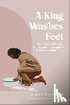 Bond, Jessica Claire - A King Washes Feet: How to Love and Forgive Your Friends and Enemies--An Illustrated Bible Study
